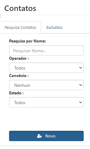 Contatos 
Pesquisa Contatas 
Excluídos 
Pesquisa por Nome: 
Pesquisar Nome... 
Operador : 
Todos 
Convênio : 
Nenhum 
Estado : 
Todos 
a- Novo 